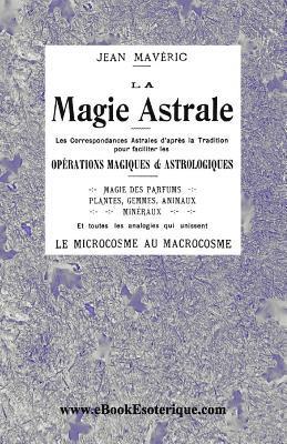 Jean Maveric - La Magie Astrale: Les correspondances astrales d'après la Tradition, Häftad