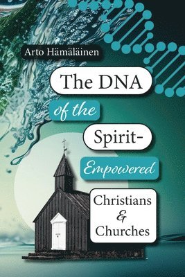 Arto Hämäläinen - DNA of the Spirit-Empowered Christians and Churches, Häftad