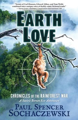 Paul Spencer Sochaczewski - EarthLove: Chronicles of the Rainforest War, A Satiric Borneo Eco-Adventure, Häftad