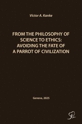 Victor A Kanke - From the Philosophy of Science to Ethics, Inbunden