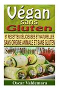 Vegan sans Gluten: 57 recettes de petits djeuners, djeuners, dners et desserts dlicieux et naturels, sans origine animale et sans glu
