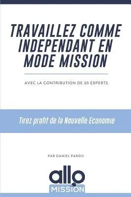 Travaillez comme indépendant en mode mission: Tirez profit de la Nouvelle Economie