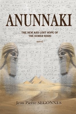 Jean Pierre Segonnes - Anunnaki: The new and last hope of the Sumer Gods, Häftad