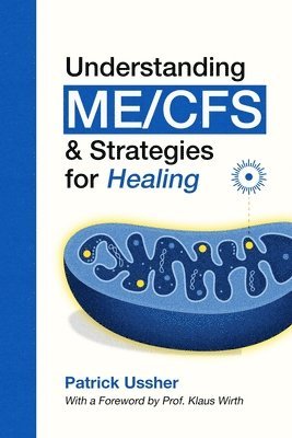 Patrick Ussher, Prof Klaus Wirth - Understanding ME/CFS & Strategies for Healing, Häftad. Tillgänglighet: Lägg i varukorg