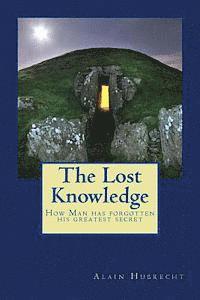 Alain Hubrecht - The Lost Knowledge: How Man has forgotten his greatest secret, Häftad