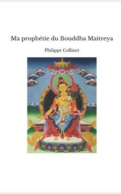 Philippe Collinet - Ma prophétie du Bouddha Maitreya, Häftad. Tillgänglighet: Lägg i varukorg