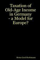 Heinz-Gerd Horlemann - Taxation of Old-Age Income in Germany - a Model for Europe?, Häftad