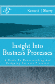 Insight Into Business Processes: A Guide To Understanding And Designing Business Processes