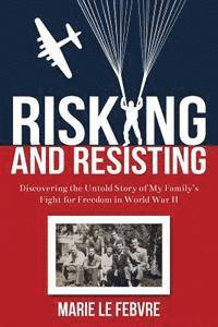 Marie Lefebvre - Risking and Resisting: Discovering the Untold Story of My Family's Fight for Freedom in World War II, Häftad. Tillgänglighet: Lägg i varukorg