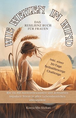 Kimya Mir-Shekari - Wie Weizen im Wind - Das Resilienz Buch für Frauen., Häftad