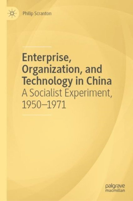 Philip Scranton - Enterprise, Organization, and Technology in China, E-bok