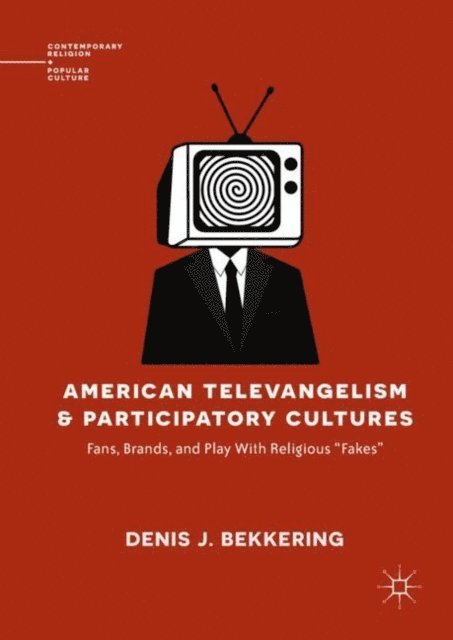 Denis J. Bekkering - American Televangelism and Participatory Cultures, E-bok