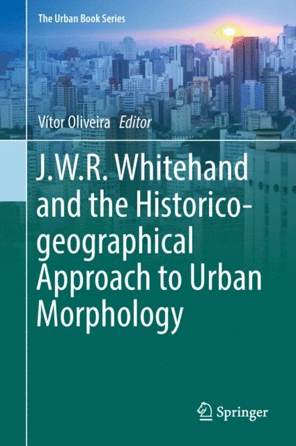 Vitor Oliveira - J.W.R. Whitehand and the Historico-geographical Approach to Urban Morphology, E-bok