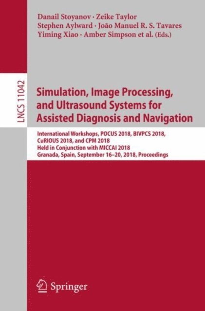 Keyvan Farahani, Matthieu Chabanas, Ingerid Reinertsen, Hassan Rivaz, Shuo Li, Lena Maier-Hein, Anne Martel, Amber Simpson, Yiming Xiao, Joao Manuel R.S. Tavares, Stephen Aylward, Zeike Taylor, Danail Stoyanov - Simulation, Image Processing, and Ultrasound Systems for Assisted Diagnosis and Navigation, E-bok