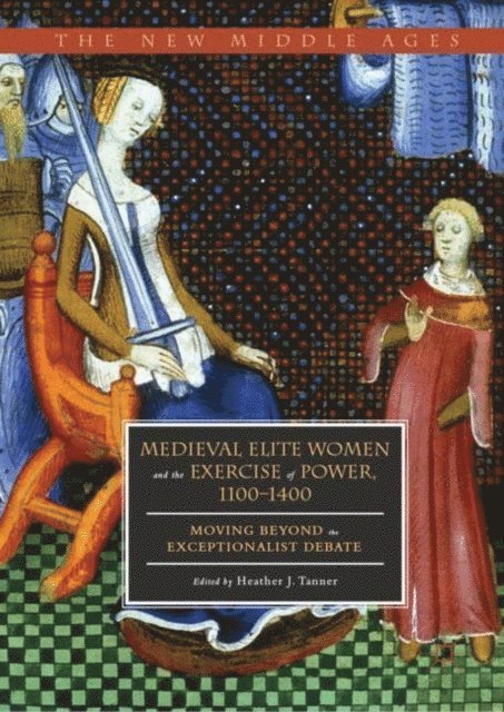 Heather J. Tanner - Medieval Elite Women and the Exercise of Power, 1100-1400, E-bok