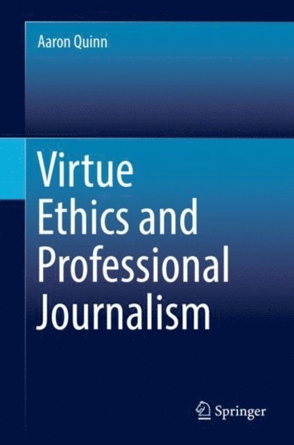 Aaron Quinn - Virtue Ethics and Professional Journalism, E-bok