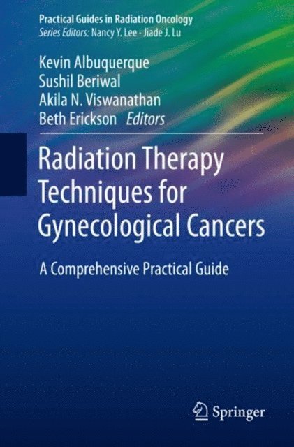 Beth Erickson, Akila N. Viswanathan, Sushil Beriwal, Kevin Albuquerque - Radiation Therapy Techniques for Gynecological Cancers, E-bok