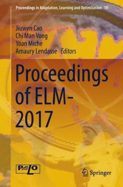 Amaury Lendasse, Yoan Miche, Chi Man Vong, Jiuwen Cao - Proceedings of ELM-2017, E-bok