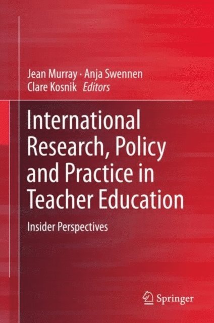Clare Kosnik, Anja Swennen, Jean Murray - International Research, Policy and Practice in Teacher Education, E-bok