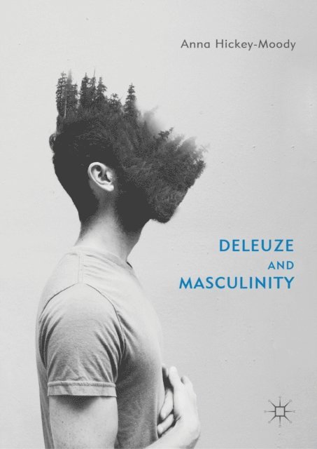 Anna Hickey-Moody - Deleuze and Masculinity, E-bok