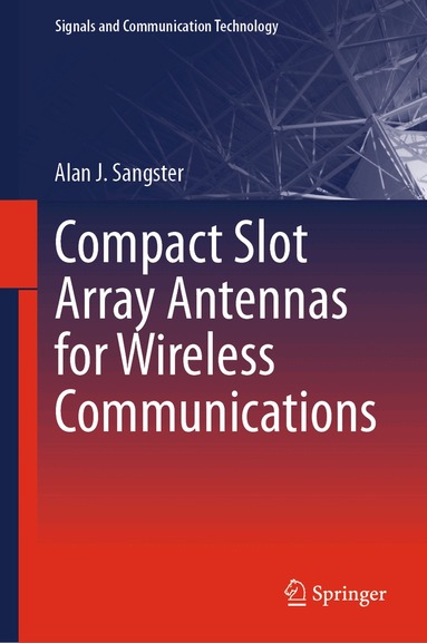 Compact Slot Array Antennas for Wireless Communications by Alan J Sangster