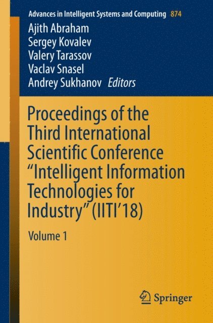 Andrey Sukhanov, Vaclav Snasel, Valery Tarassov, Sergey Kovalev, Ajith Abraham - Proceedings of the Third International Scientific Conference &quote;Intelligent Information Technologies for Industry&quote; (IITI'18), E-bok