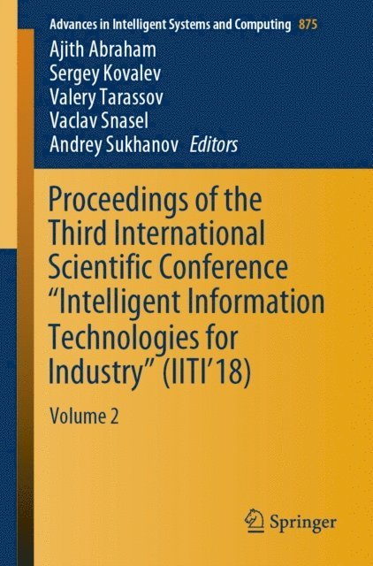 Andrey Sukhanov, Vaclav Snasel, Valery Tarassov, Sergey Kovalev, Ajith Abraham - Proceedings of the Third International Scientific Conference &quote;Intelligent Information Technologies for Industry&quote; (IITI'18), E-bok