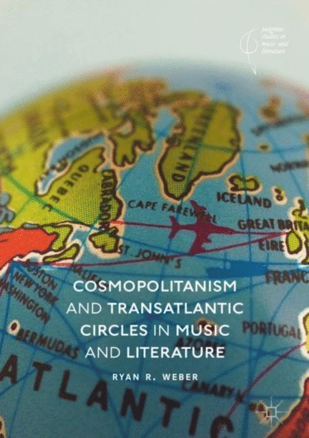 Ryan R. Weber - Cosmopolitanism and Transatlantic Circles in Music and Literature, E-bok