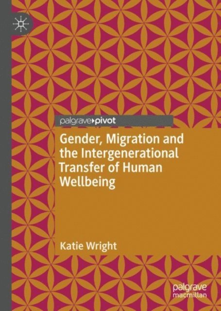 Katie Wright - Gender, Migration and the Intergenerational Transfer of Human Wellbeing, E-bok
