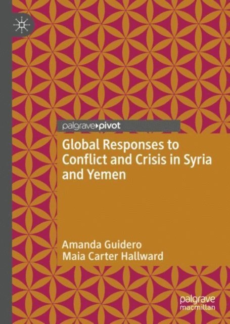 Maia Carter Hallward, Amanda Guidero - Global Responses to Conflict and Crisis in Syria and Yemen, E-bok