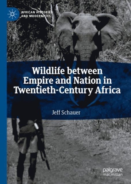 Jeff Schauer - Wildlife between Empire and Nation in Twentieth-Century Africa, E-bok