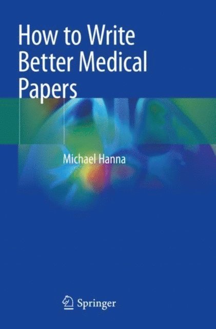 Michael Hanna - How to Write Better Medical Papers, E-bok