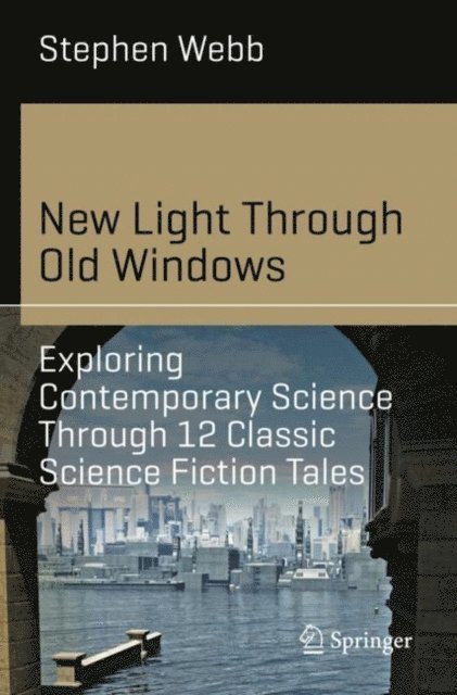 Stephen Webb - New Light Through Old Windows: Exploring Contemporary Science Through 12 Classic Science Fiction Tales, E-bok