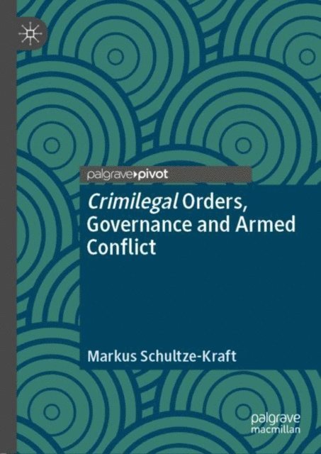Markus Schultze-Kraft - Crimilegal Orders, Governance and Armed Conflict, E-bok