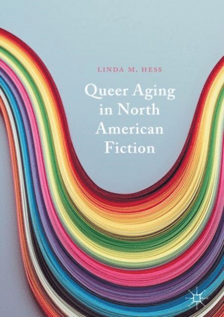 Linda M. Hess - Queer Aging in North American Fiction, E-bok
