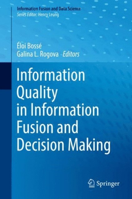Galina L. Rogova, Eloi Bosse - Information Quality in Information Fusion and Decision Making, E-bok