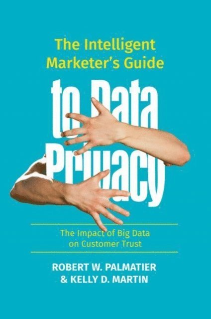 Kelly D. Martin, Robert W. Palmatier - Intelligent Marketer's Guide to Data Privacy, E-bok
