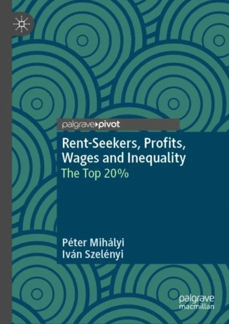 Ivan Szelenyi, Peter Mihalyi - Rent-Seekers, Profits, Wages and Inequality, E-bok