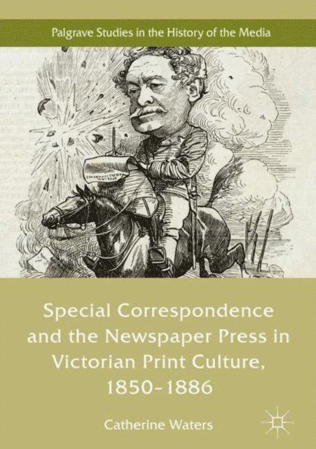 Catherine Waters - Special Correspondence and the Newspaper Press in Victorian Print Culture, 1850-1886, E-bok