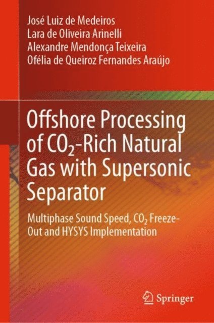Ofelia de Queiroz Fernandes Araujo, Alexandre Mendonca Teixeira, Lara de Oliveira Arinelli, Jose Luiz de Medeiros - Offshore Processing of CO2-Rich Natural Gas with Supersonic Separator, E-bok