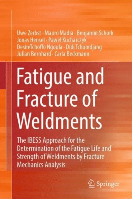Carla Beckmann, Julian Bernhard, Didi Tchuindjang, DesireTchoffo Ngoula, Pawel Kucharczyk, Jonas Hensel, Benjamin Schork, Mauro Madia, Uwe Zerbst - Fatigue and Fracture of Weldments, E-bok