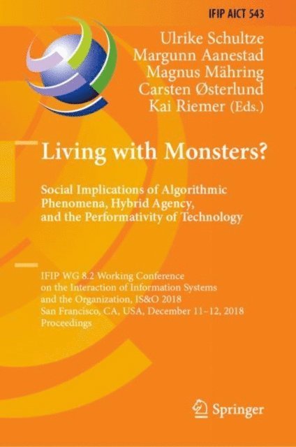 Kai Riemer, Carsten osterlund, Magnus Mahring, Margunn Aanestad, Ulrike Schultze - Living with Monsters? Social Implications of Algorithmic Phenomena, Hybrid Agency, and the Performativity of Technology, E-bok