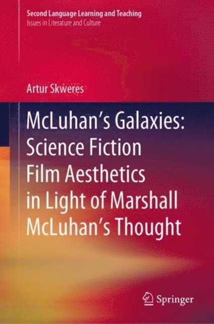 Artur Skweres - McLuhan's Galaxies: Science Fiction Film Aesthetics in Light of Marshall McLuhan's Thought, E-bok