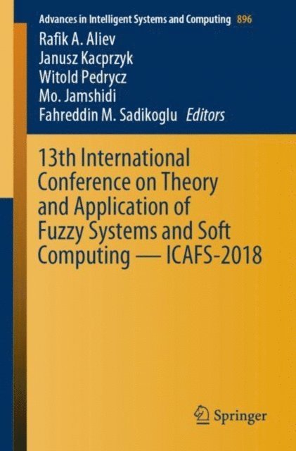 Fahreddin M. Sadikoglu, Mo. Jamshidi, Witold Pedrycz, Janusz Kacprzyk, Rafik A. Aliev - 13th International Conference on Theory and Application of Fuzzy Systems and Soft Computing - ICAFS-2018, E-bok