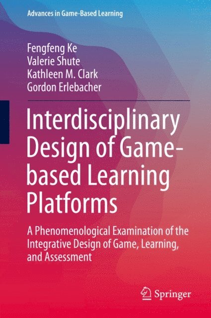 Gordon Erlebacher, Kathleen M. Clark, Valerie Shute, Fengfeng Ke - Interdisciplinary Design of Game-based Learning Platforms, E-bok