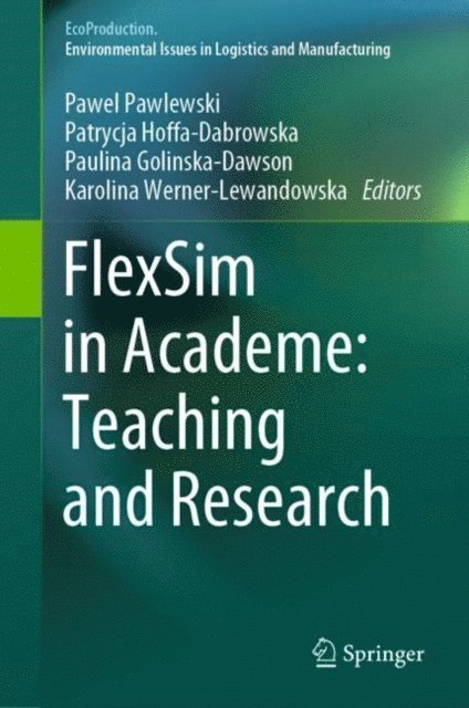 Karolina Werner-Lewandowska, Paulina Golinska-Dawson, Patrycja Hoffa-Dabrowska, Pawel Pawlewski - FlexSim in Academe: Teaching and Research, E-bok