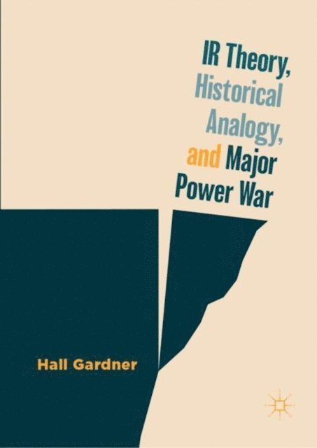 Hall Gardner - IR Theory, Historical Analogy, and Major Power War, E-bok
