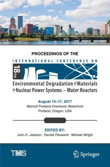 Michael Wright, Denise Paraventi, John H. Jackson - Proceedings of the 18th International Conference on Environmental Degradation of Materials in Nuclear Power Systems - Water Reactors, E-bok