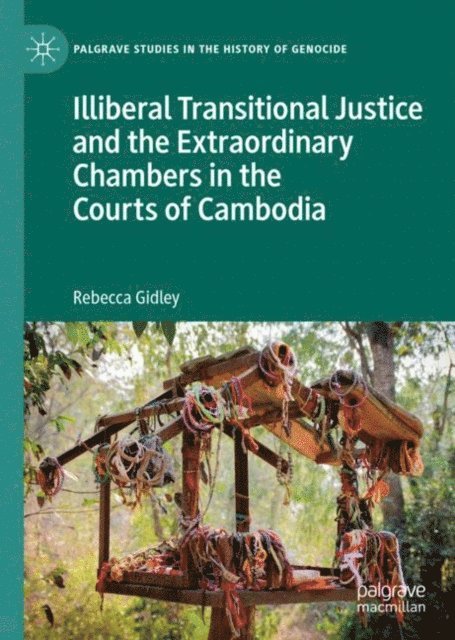 Rebecca Gidley - Illiberal Transitional Justice and the Extraordinary Chambers in the Courts of Cambodia, E-bok