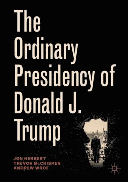Andrew Wroe, Trevor McCrisken, Jon Herbert - Ordinary Presidency of Donald J. Trump, E-bok
